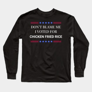 Don't Blame Me I Voted For Chicken Fried Rice Long Sleeve T-Shirt